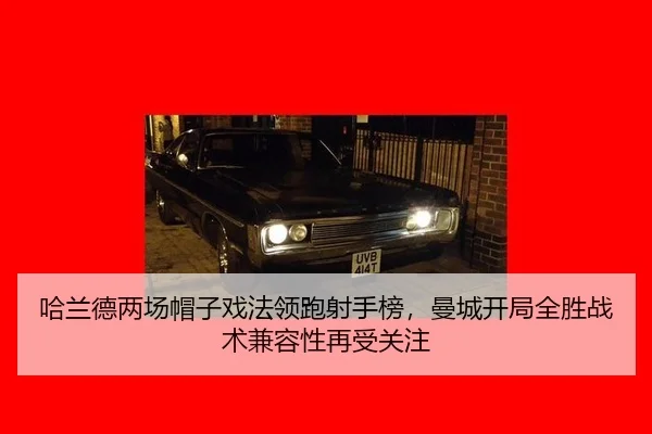 哈兰德两场帽子戏法领跑射手榜，曼城开局全胜战术兼容性再受关注